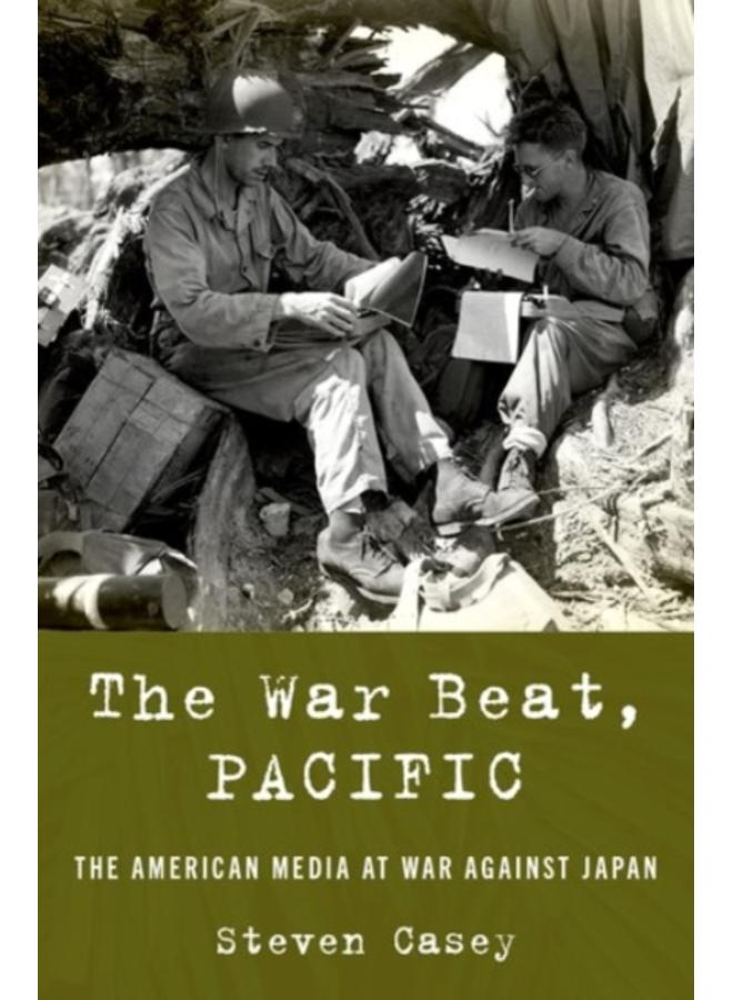 The War Beat, Pacific : The American Media at War Against Japan 