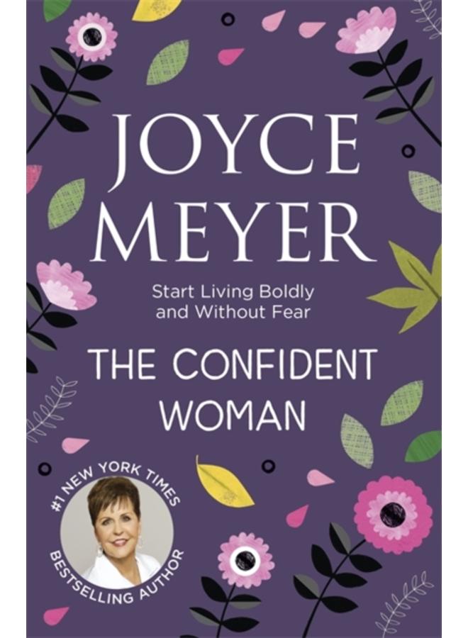 The Confident Woman : Start Living Boldly and Without Fear