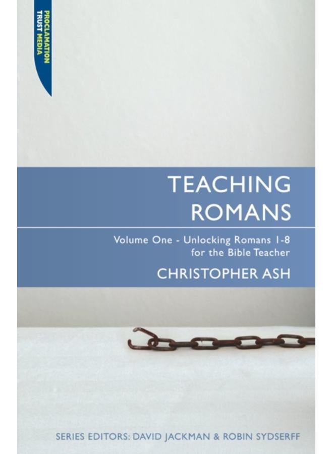 Teaching Romans : Volume 1: Unlocking Romans 1???8 for the Bible Teacher 