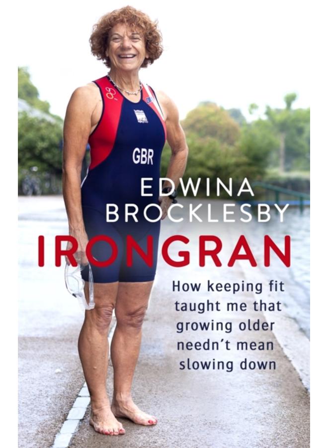 Irongran : How keeping fit taught me that growing older needn't mean slowing down 