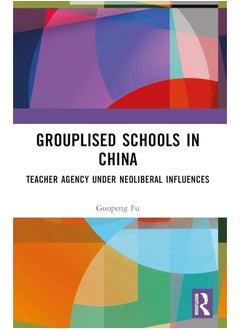 Grouplised Schools in China: Teacher Agency under Neoliberal Influences 