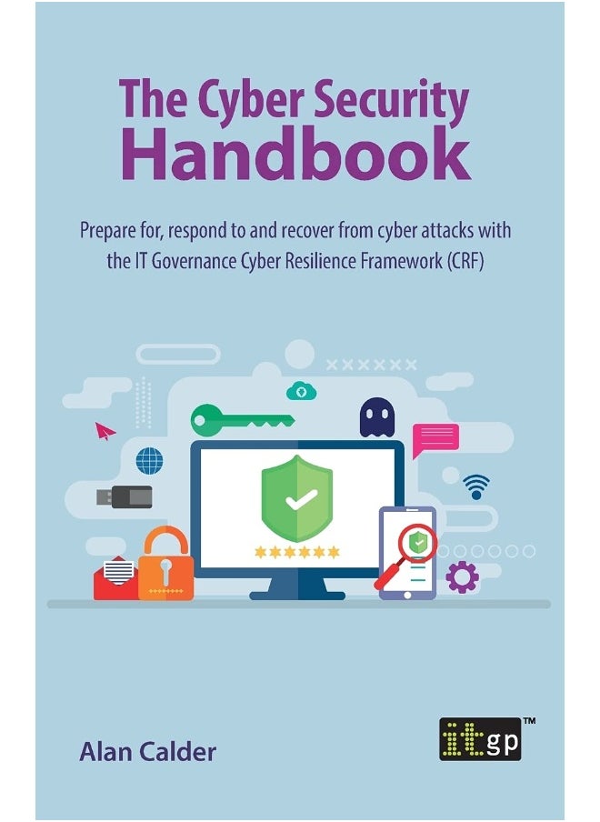 The Cyber Security Handbook: Prepare for, respond to and recover from cyber attacks with the IT Governance Cyber Resilience Framework (CRF) 