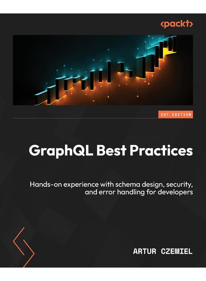 GraphQL Best Practices: Gain hands-on experience with schema design, security, and error handling