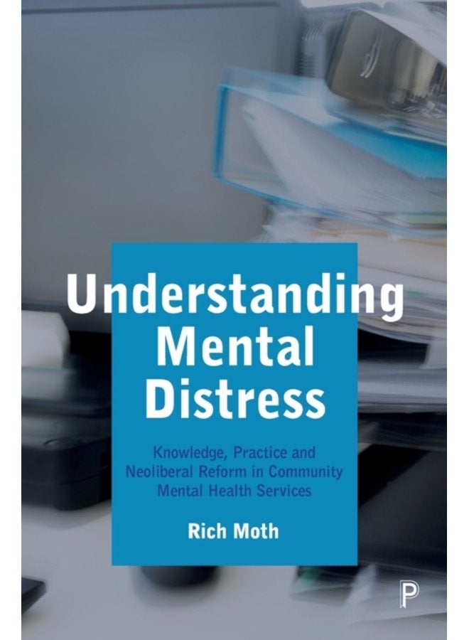Understanding Mental Distress Knowledge Practice and Neoliberal Reform in Community Mental Health Services - Paperback