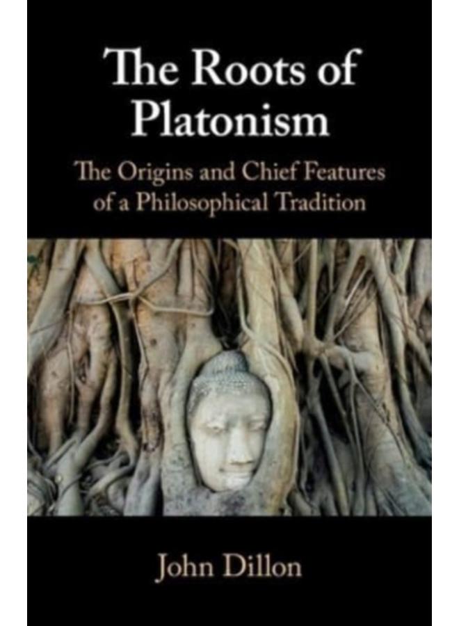 The Roots of Platonism : The Origins and Chief Features of a Philosophical Tradition 
