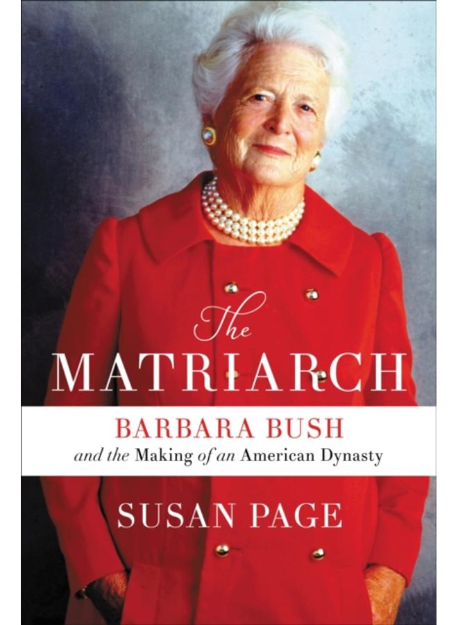 The Matriarch : Barbara Bush and the Making of an American Dynasty 
