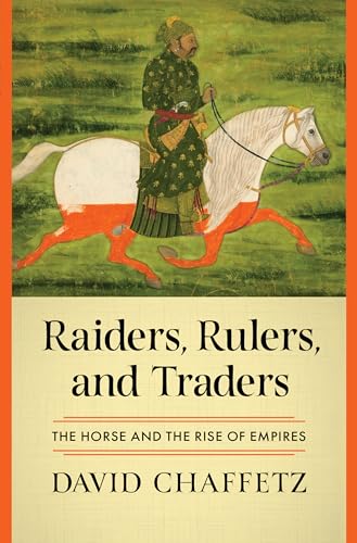 Raiders Rulers And Traders The Horse And The Rise Of Empires 