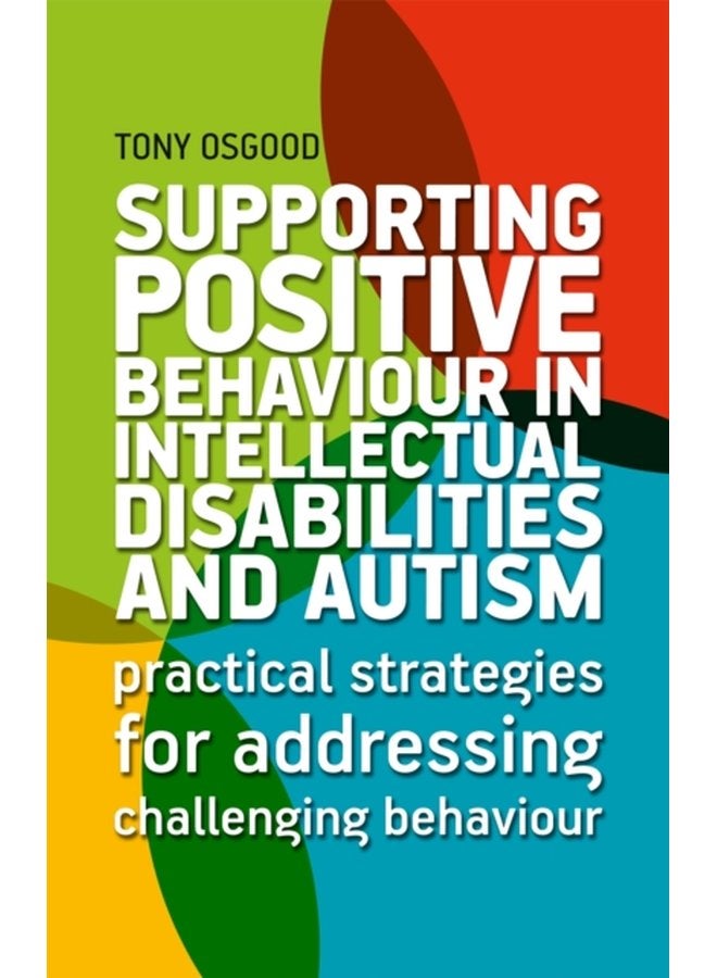 Supporting Positive Behaviour in Intellectual Disabilities and Autism Practical Strategies for Addressing Challenging Behaviour - Paperback
