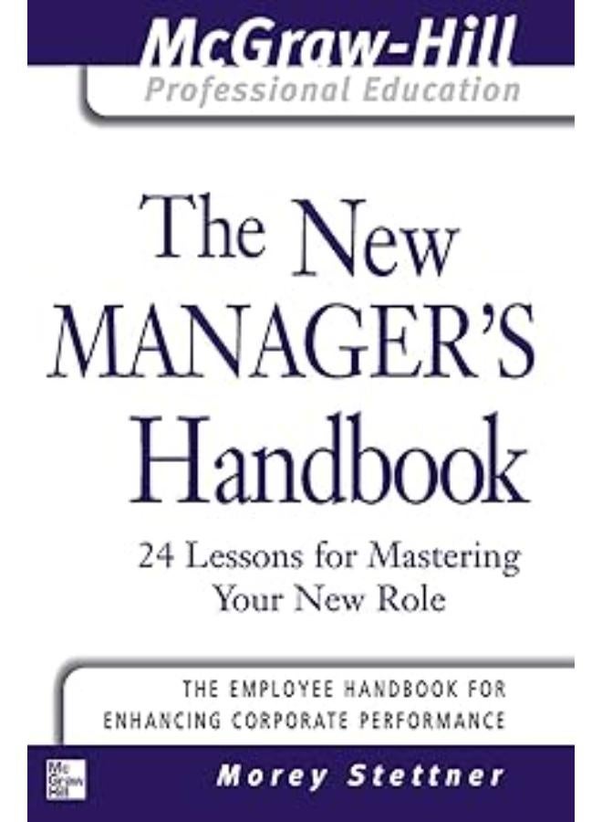 The New Manager's Handbook: 24 Lessons for Mastering Your New Role (The McGraw-Hill Professional Education Series)