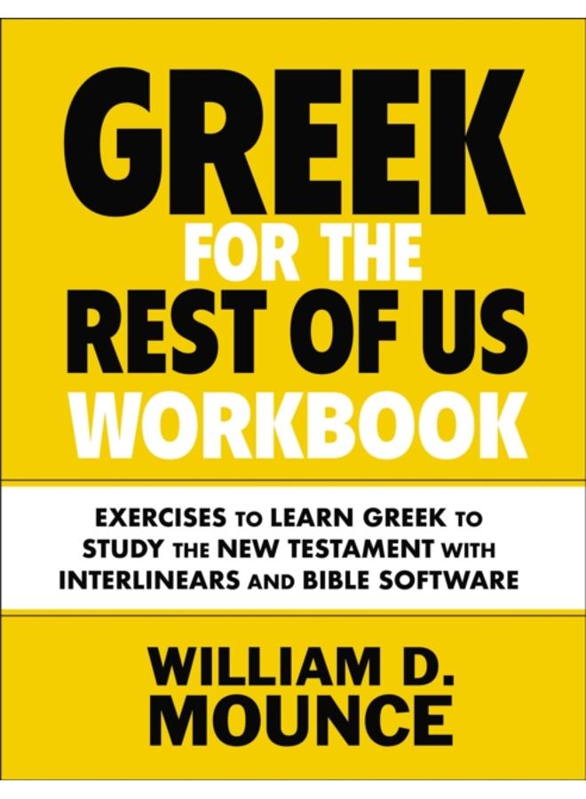 Greek for the Rest of Us Workbook : Exercises to Learn Greek to Study the New Testament with Interlinears and Bible Software
