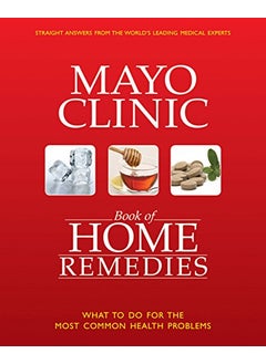 The Mayo Clinic Book Of Home Remedies What To Do For The Most Common Health Problems