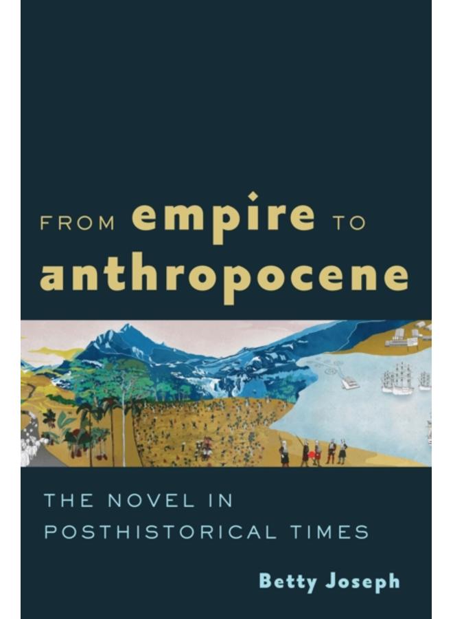 From Empire to Anthropocene : The Novel in Posthistorical Times