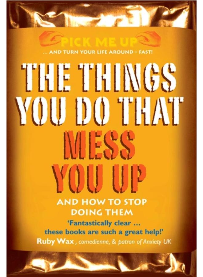The Things You Do That Mess You Up : And How to Stop Doing Them 