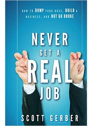 Never Get a "Real" Job: How to Dump Your Boss, Build a Business and Not Go Broke - pzsku/Z0F909A915E03C6C51A5EZ/45/_/1729593980/b35162a0-d5c9-4536-9a21-4e4d73b9a541
