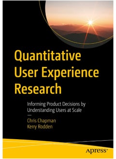 Quantitative User Experience Research: Informing Product Decisions by Understanding Users at Scale 