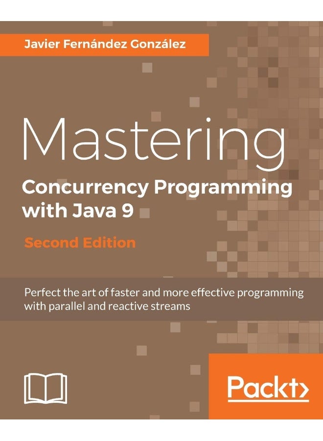 Mastering Concurrency Programming with Java 9 - Second Edition: Fast, reactive and parallel application development