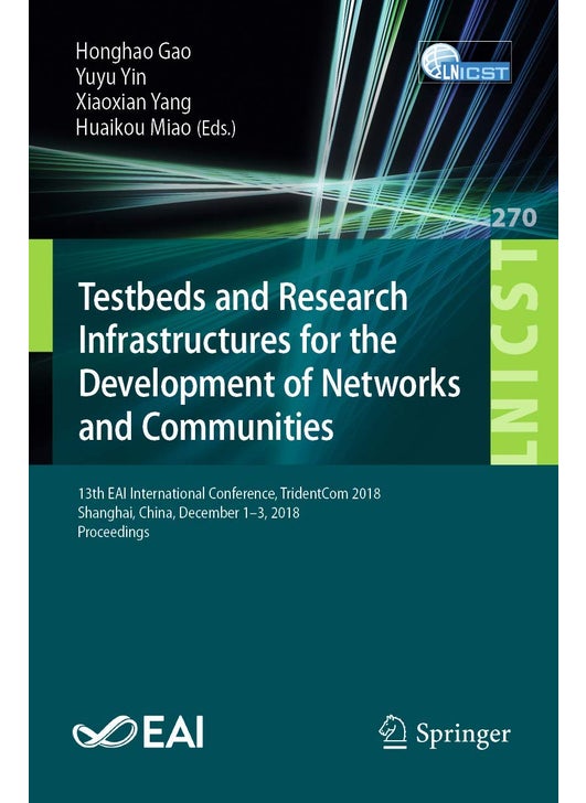 Testbeds and Research Infrastructures for the Development of Networks and Communities: 13th EAI International Conference, TridentCom 2018, Shanghai, China, December 1-3, 2018, Proceedings