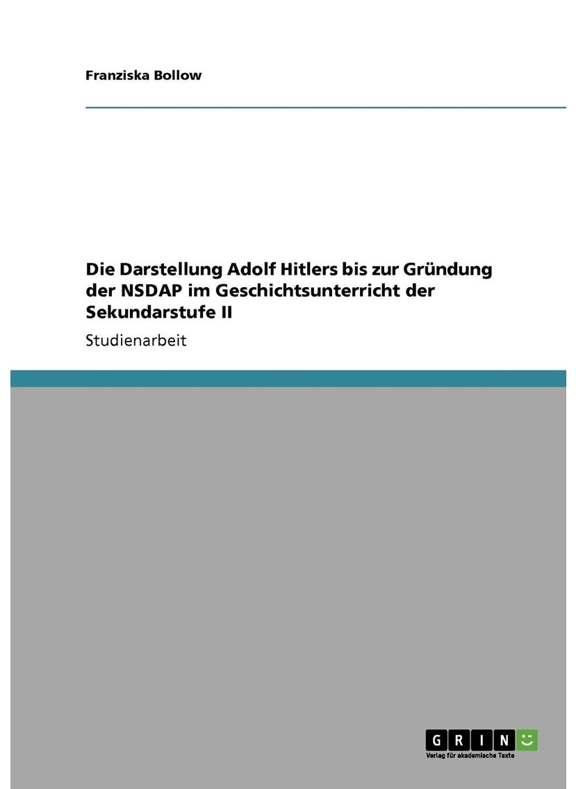 Grin Publishing Die Darstellung Adolf Hitlers bis zur Gründung der NSDAP im Geschichtsunterricht der Sekundarstufe II 