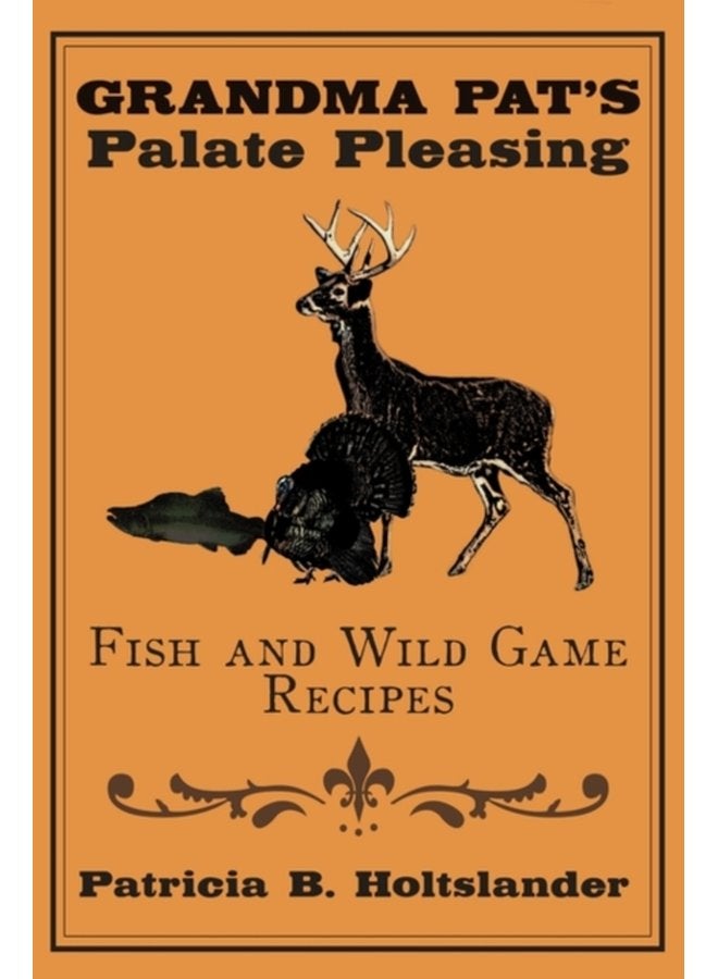 Grandma Pat s Palate Pleasing Fish and Wild Game Recipes - Hardback