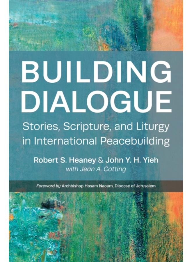 Building Dialogue : Stories, Scripture, and Liturgy in International Peacebuilding