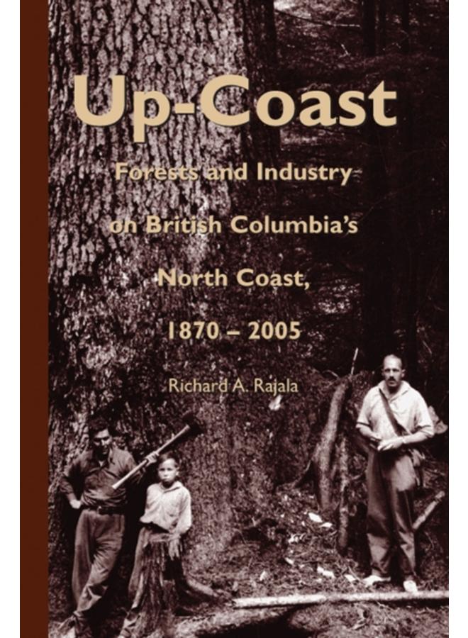 Up-Coast : Forest and Industry on British Columbia's North Coast, 1870???2005 