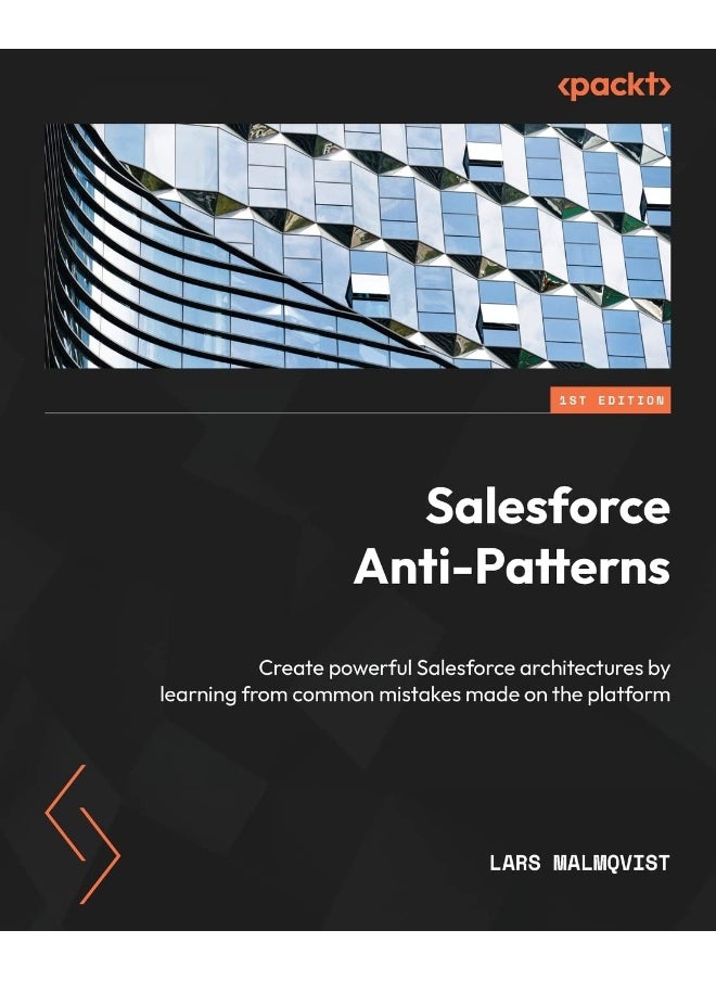 Salesforce Anti-Patterns: Create powerful Salesforce architectures by learning from common mistakes made on the platform 