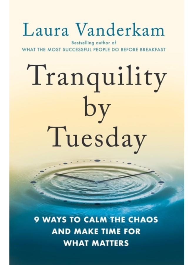 Tranquility By Tuesday : 9 Ways to Calm the Chaos and Make Time for What Matters