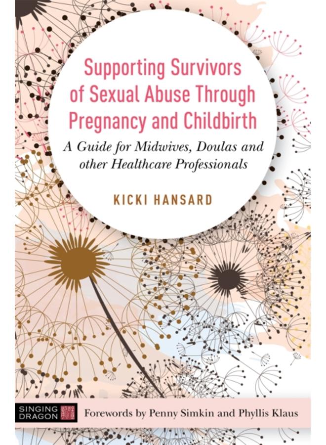 Supporting Survivors of Sexual Abuse Through Pregnancy and Childbirth : A Guide for Midwives, Doulas and Other Healthcare Professionals