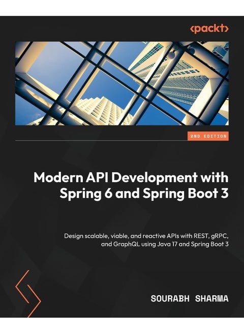Modern API Development with Spring 6 and Spring Boot 3 - Second Edition: Design scalable, viable, and reactive APIs with REST, gRPC, and GraphQL using Java 17 and Spring Boot 3