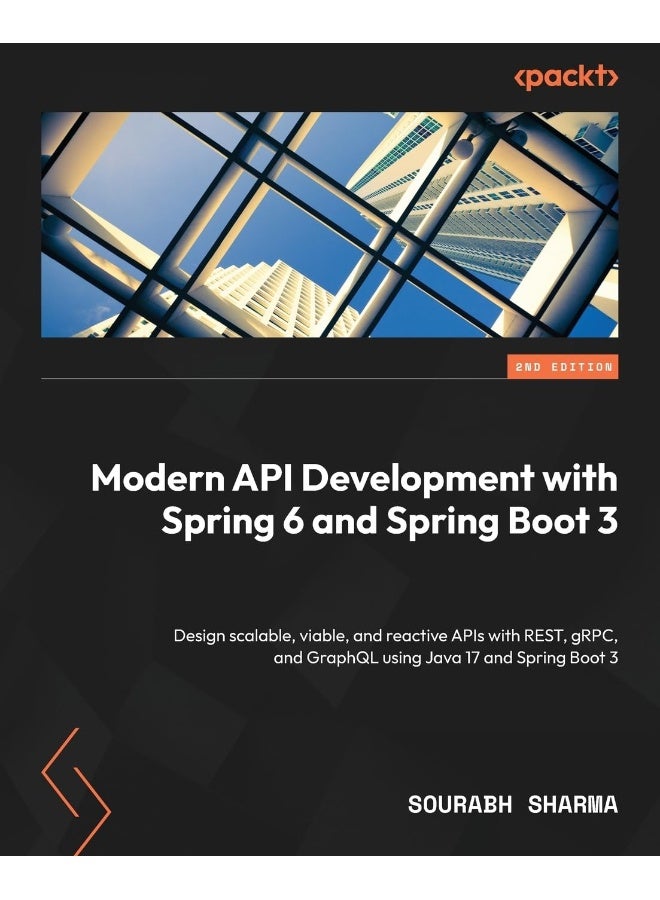 Modern API Development with Spring 6 and Spring Boot 3 - Second Edition: Design scalable, viable, and reactive APIs with REST, gRPC, and GraphQL using Java 17 and Spring Boot 3 