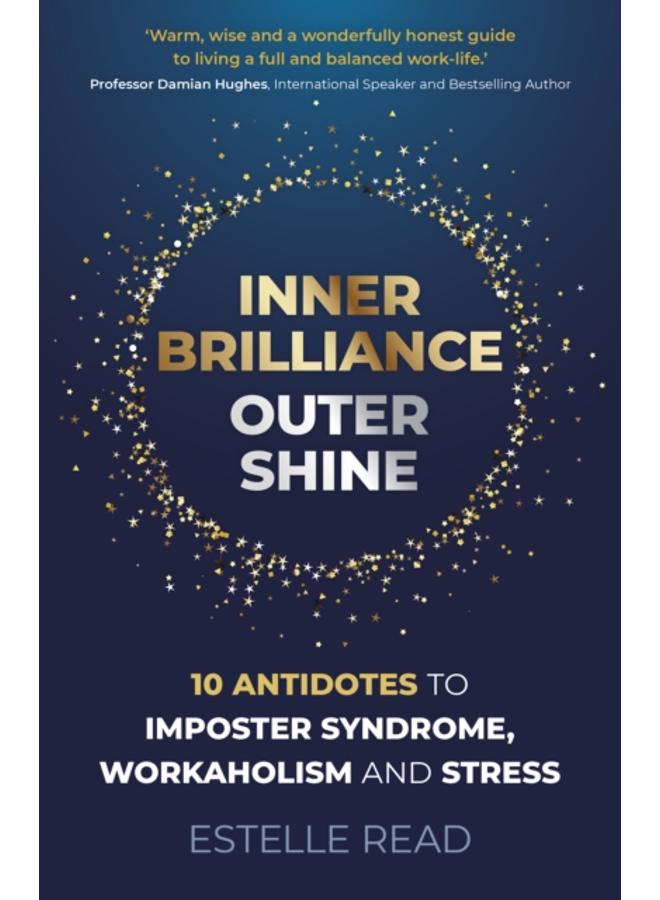 Inner Brilliance, Outer Shine - 10 Antidotes to Imposter Syndrome, Workaholism and Stress 