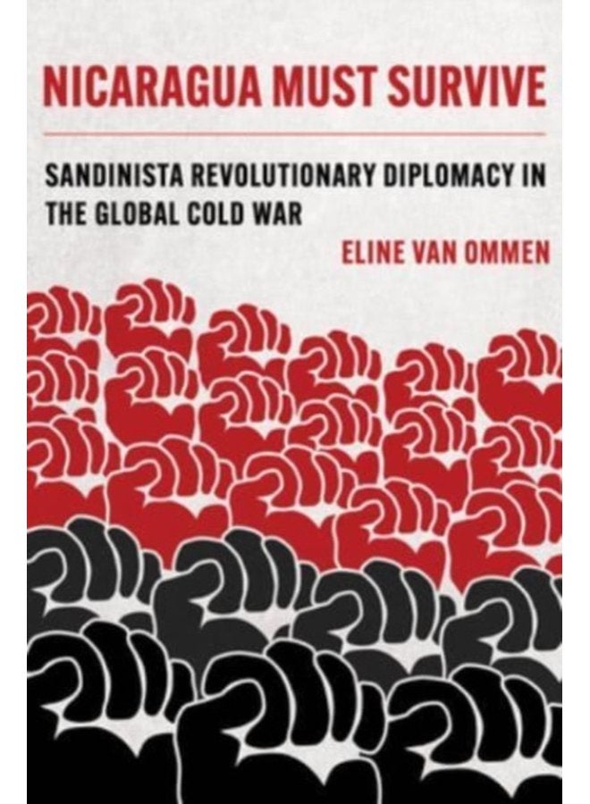 Nicaragua Must Survive Sandinista Revolutionary Diplomacy in the Global Cold War 8 - Paperback