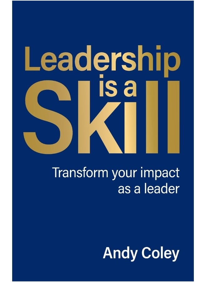 Leadership Is a Skill: Transform Your Impact as a Leader