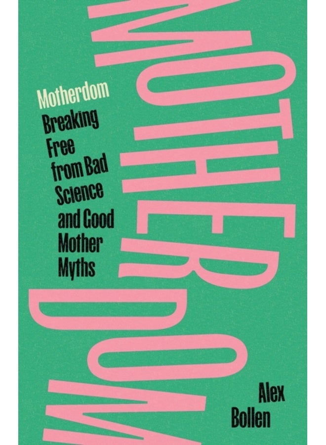 Motherdom : Breaking Free from Bad Science and Good Mother Myths 
