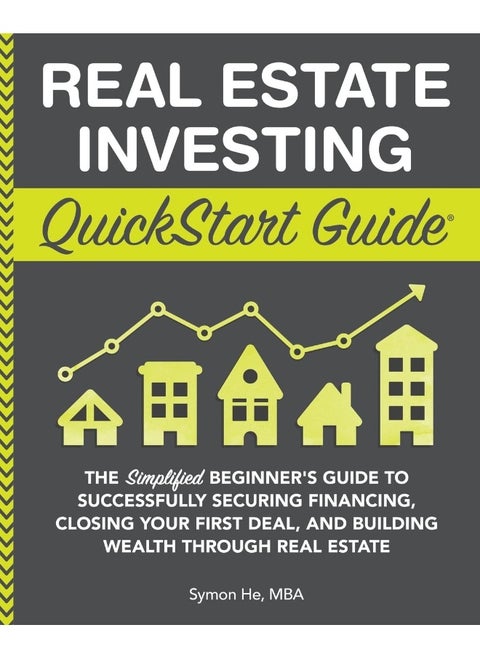 Clydebank Media LLC Real Estate Investing QuickStart Guide: The Simplified Beginner's Guide to Successfully Securing Financing, Closing Your First Deal, and Building Wealth Through Real Estate