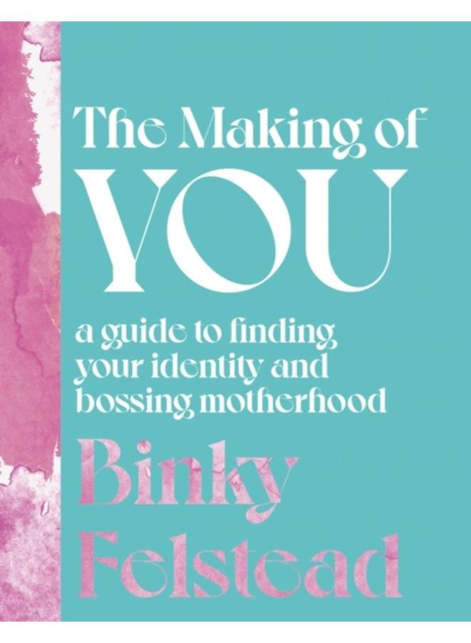 The Making of You : A guide to finding your identity and bossing motherhood 