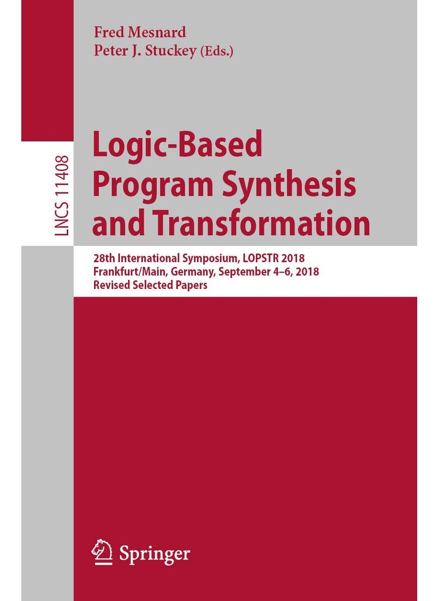 Logic-Based Program Synthesis and Transformation: 28th International Symposium, LOPSTR 2018, Frankfurt/Main, Germany, September 4-6, 2018, Revised Selected Papers 