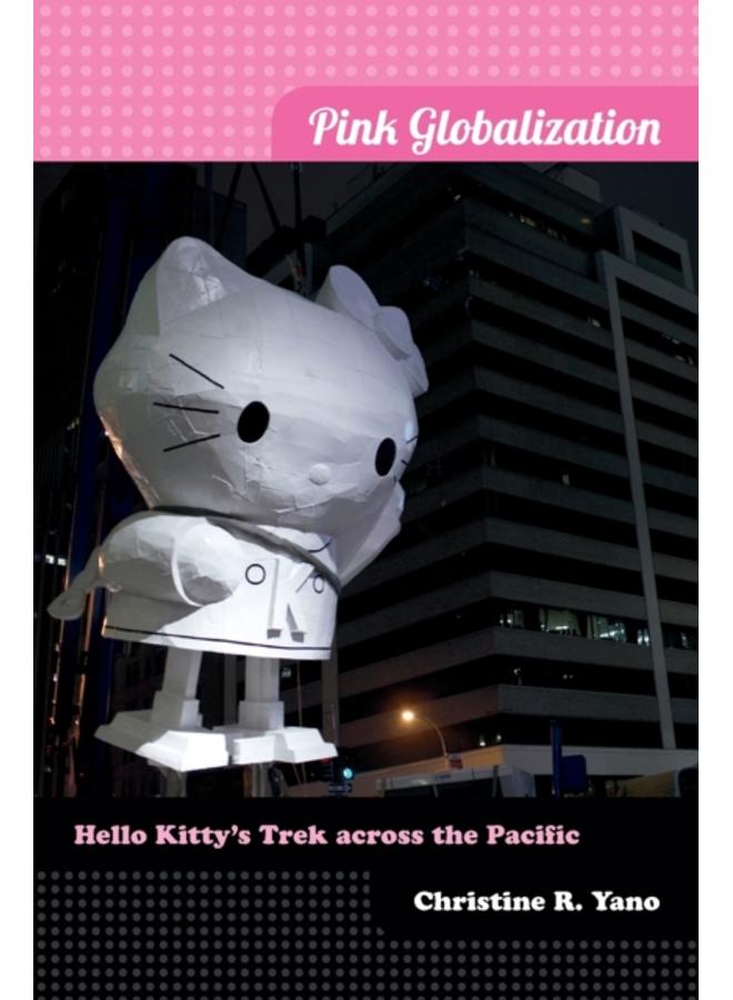 Pink Globalization : Hello Kitty's Trek across the Pacific