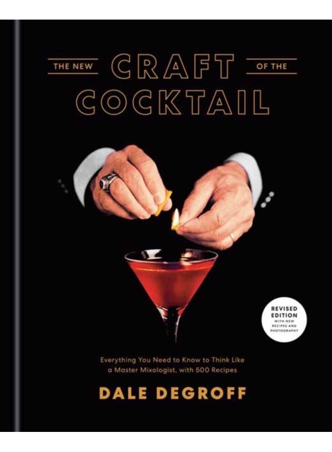 The New Craft of the Cocktail: Everything You Need to Know to Think Like a Master Mixologist, with 500 Recipes 