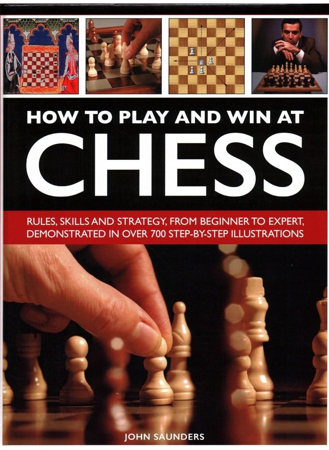 How to Play and Win at Chess: Rules, skills and strategy, from beginner to expert, demonstrated in over 700 step-by-step illustrations 