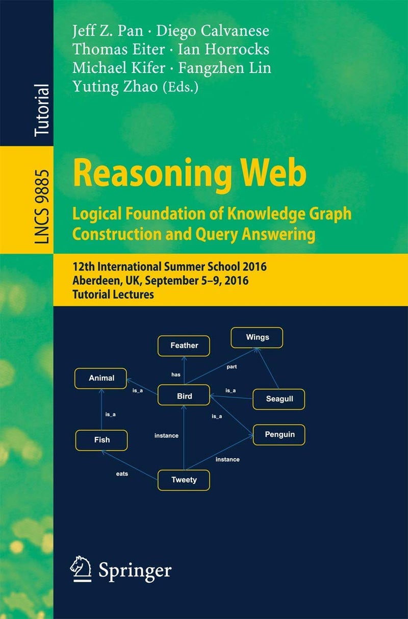 Reasoning Web: Logical Foundation of Knowledge Graph Construction and Query Answering : 12th International Summer School 2016, Aberdeen, UK, September 5-9, 2016, Tutorial Lectures