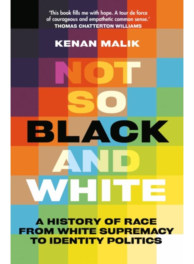 Not So Black and White : A History of Race from White Supremacy to Identity Politics 