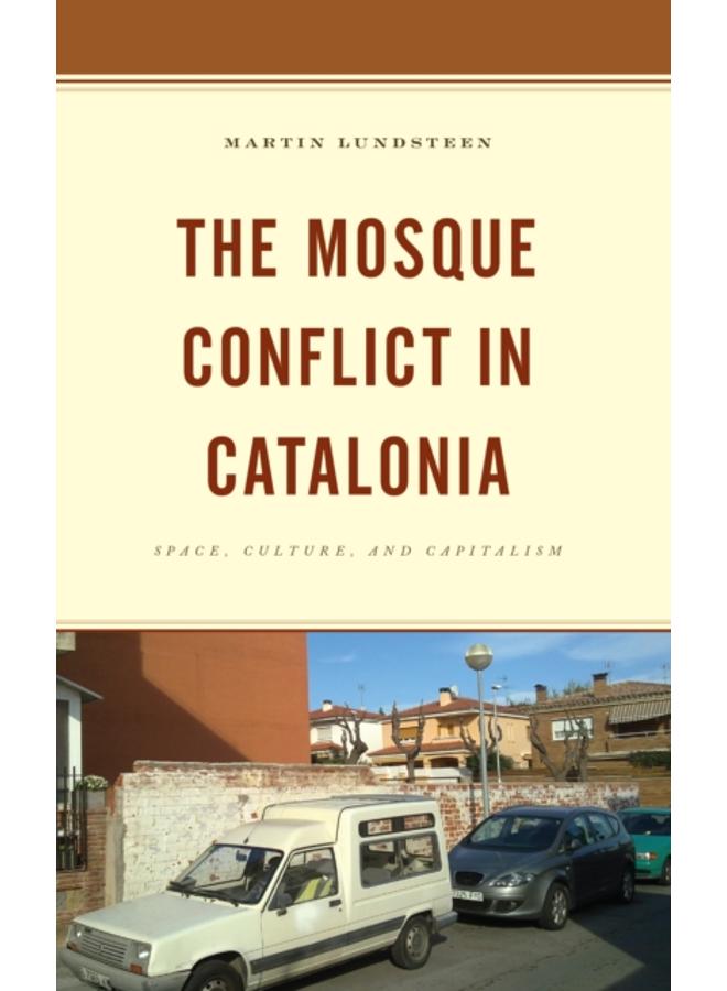 The Mosque Conflict in Catalonia : Space, Culture, and Capitalism 