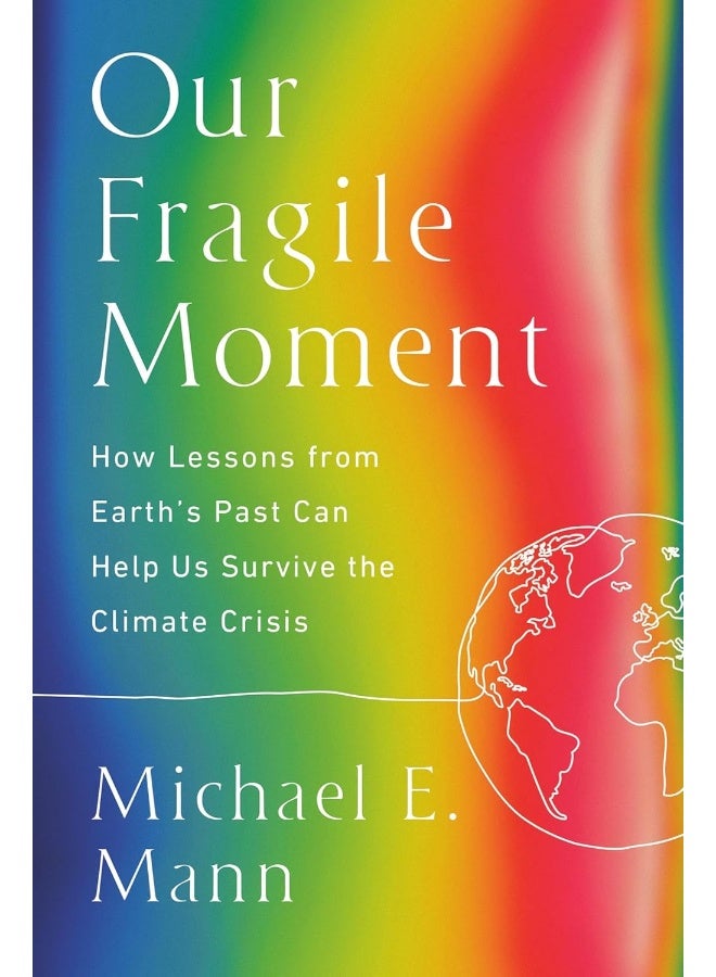 Our Fragile Moment: How Lessons from Earth's Past Can Help Us Survive the Climate Crisis