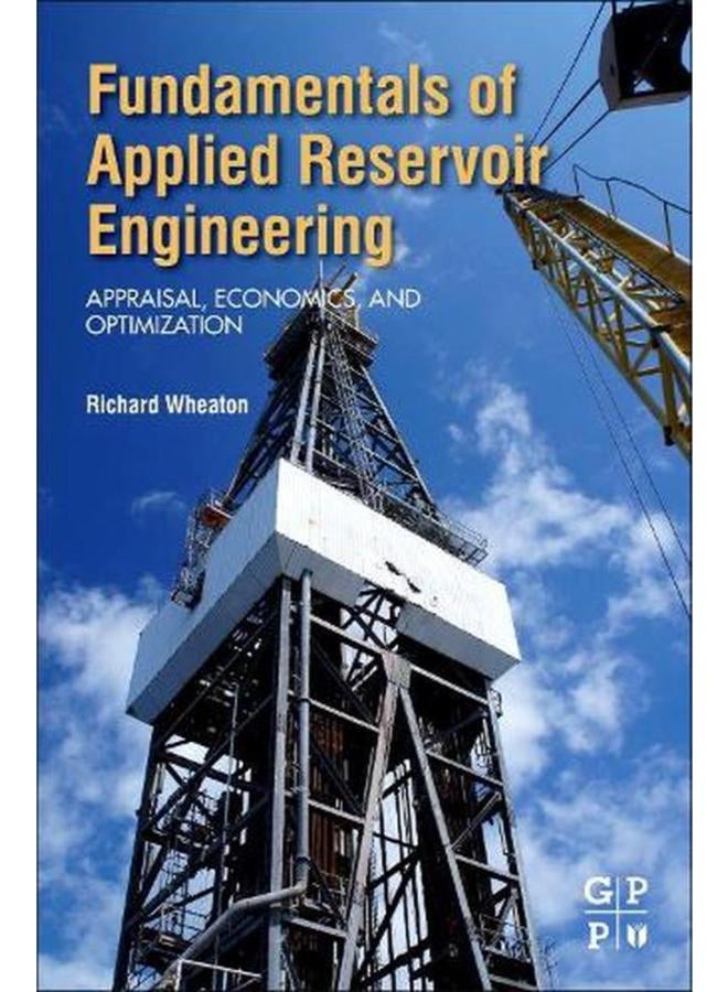 Fundamentals of Applied Reservoir Engineering: Appraisal, Economics and Optimization
