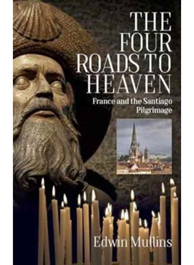 The Four Roads to Heaven : France and the Santiago Pilgrimage