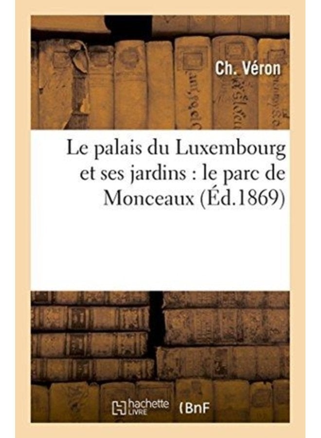 Le Palais Du Luxembourg Et Ses Jardins Le Parc de Monceaux - Paperback