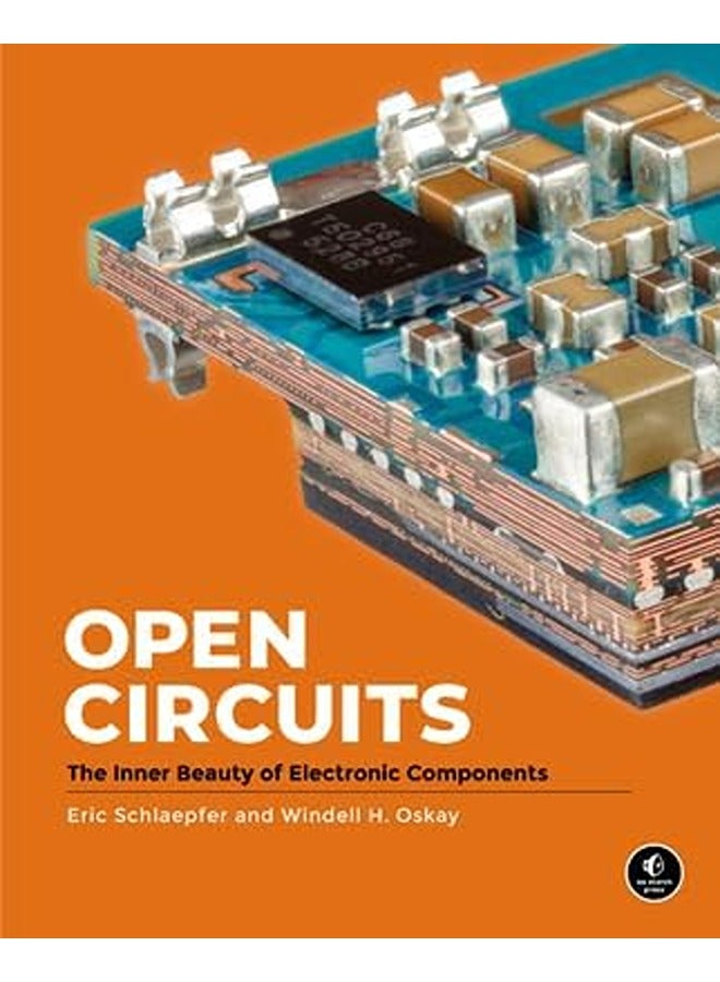 Open Circuits The Inner Beauty Of Electronic Components By Oskay Windell  Schlaepfer Eric Hardcover 
