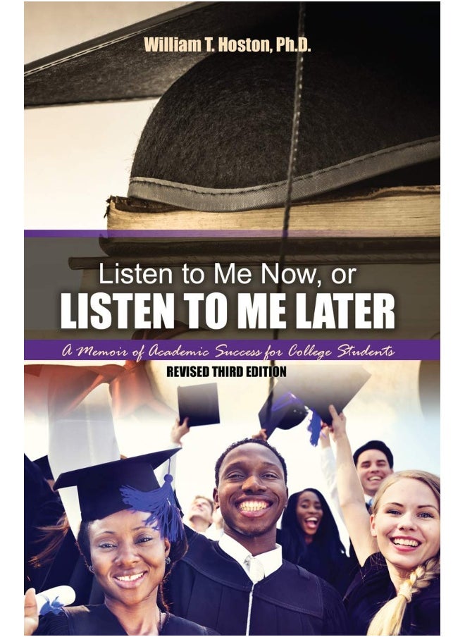 Listen to Me Now, or Listen to Me Later: A Memoir of Academic Success for College Students 