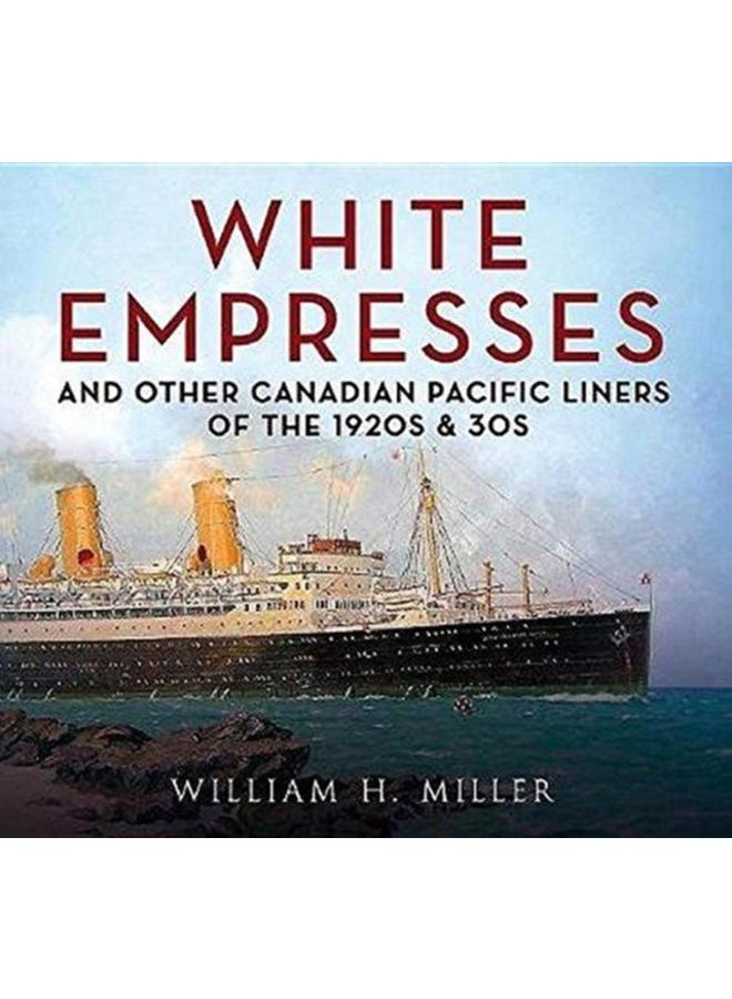 White Empresses : And Other Canadian Pacific Liners of the 1920s & 30s 